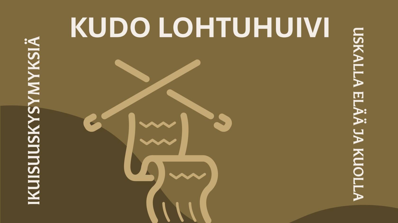 Kudo lohtuhuivi. Ikuisuuskysymyksiä, uskalla elää ja kuolla.