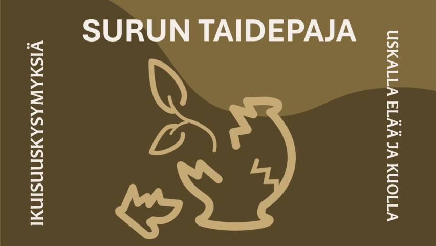 Surun taidepaja. Ikuisuuskysymyksiä, uskalla elää ja kuolla.