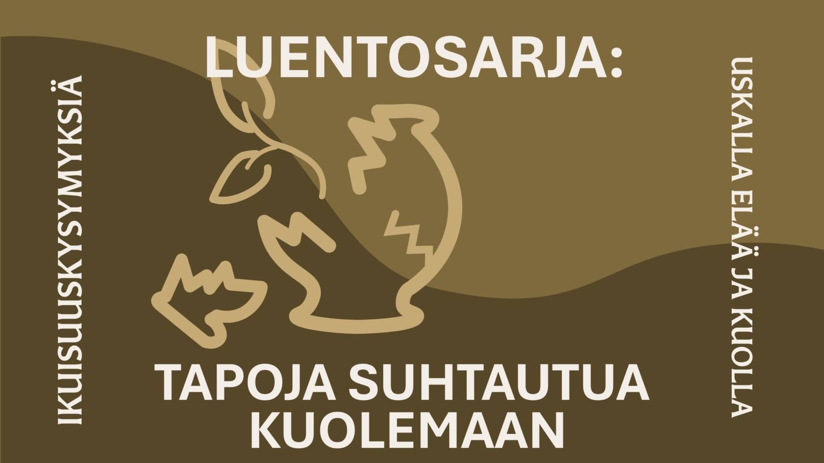 Luentosarja: tapoja suhtautua kuolemaan. Ikuisuuskysymyksiä, uskalla elää ja kuolla